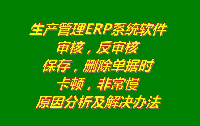 生產管理系統erp軟件有哪些品牌下載_刪除審核單據時非常卡頓慢的原因