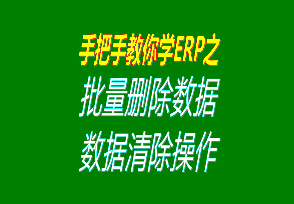 生產(chǎn)加工erp軟件系統(tǒng)中怎樣批量刪除或清除數(shù)據(jù)，操作方法介紹