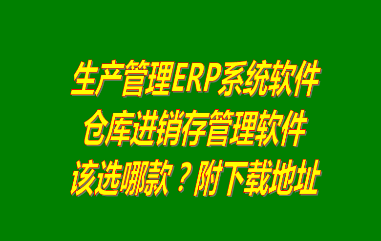 生產(chǎn)管理ERP系統(tǒng)軟件_倉(cāng)庫進(jìn)銷存管理軟件_選哪款下載